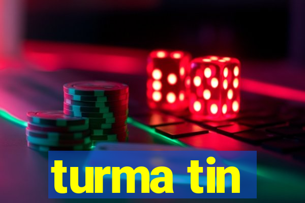 turma tin